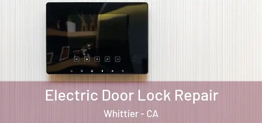 Electric Door Lock Repair Whittier - CA